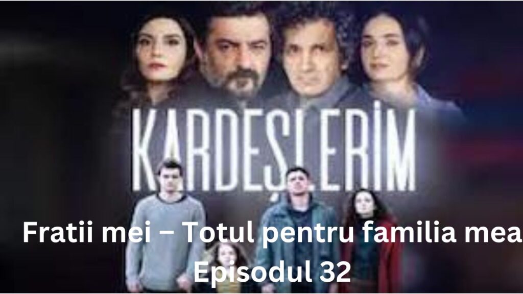 Fratii mei – Totul pentru familia mea Episodul 32