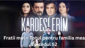 Fratii mei – Totul pentru familia mea Episodul 52