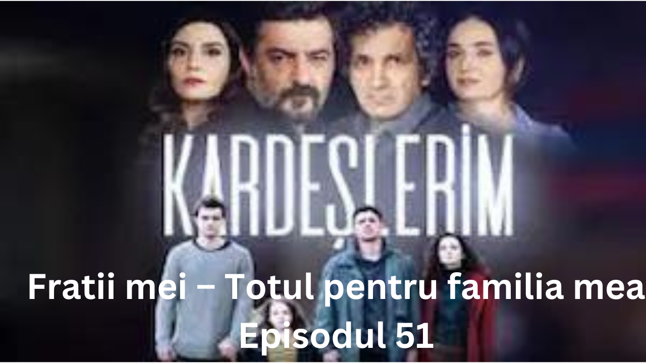 Fratii mei – Totul pentru familia mea Episodul 51