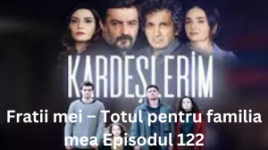 Fratii mei – Totul pentru familia mea Episodul 122