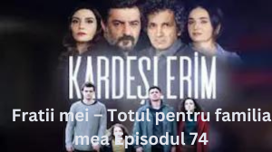 Fratii mei – Totul pentru familia mea Episodul 74