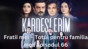 Fratii mei – Totul pentru familia mea Episodul 66