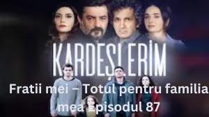 Fratii mei – Totul pentru familia mea Episodul 87