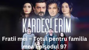 Fratii mei – Totul pentru familia mea Episodul 97