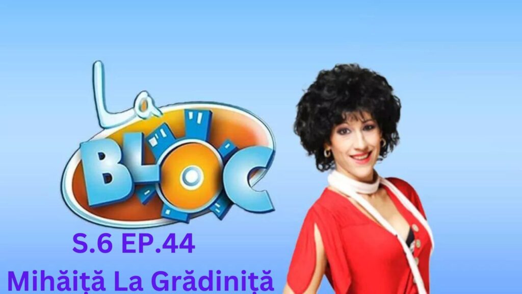 La Bloc S.6. Ep.44 - Mihăiță La Grădiniță Subtitrat in Romana